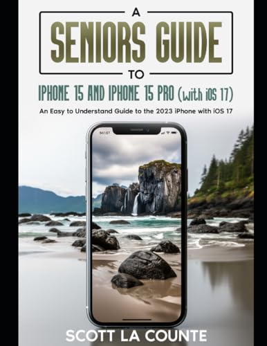 A Seniors Guide to iPhone 15 and iPhone 15 pro (with iOS 17): An Easy to Understand Guide to the 2023 iPhone with iOS 17