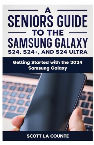 A Seniors Guide to the S24 , S24+ and S24 Ultra: Getting Started with the 2024 Samsung Galaxy von SL Editions