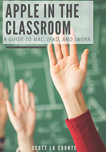 Apple In the Classroom: A Guide to Mac, iPad, and iWork Apple In the Classroom: A Guide to Mac, iPad, and iWork