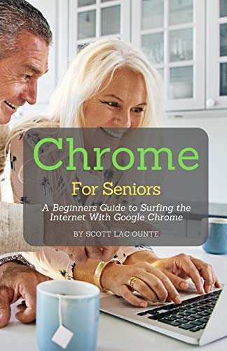 Chrome For Seniors: A Beginners Guide To Surfing the Internet With Google Chrome