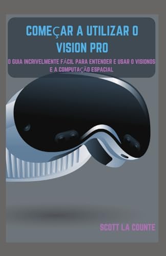 Começar a Utilizar O Vision Pro: O Guia Incrivelmente Fácil Para Entender E Usar O Visionos E a Computação Espacial von SL Editions