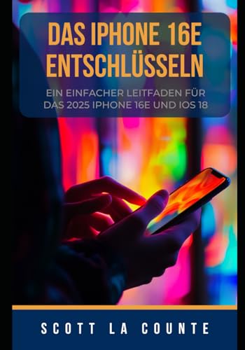 Das IPhone 16e Entschlüsseln: Ein Einfacher Leitfaden Für Das 2025 IPhone 16e Und iOS 18 von Independently published