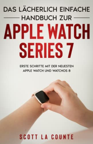 Das Lächerlich Einfache Handbuch Zur Apple Watch Series 7: Erste Schritte Mit Der Neuesten Apple Watch Und WatchOS 8 von Independently published
