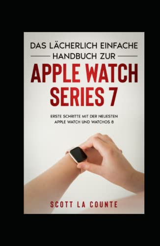 Das Lächerlich Einfache Handbuch Zur Apple Watch Series 7: Erste Schritte Mit Der Neuesten Apple Watch Und WatchOS 8 Das Lächerlich Einfache Handbuch Zur Apple Watch Series 7: Erste Schritte Mit Der Neuesten Apple Watch Und WatchOS 8 von Independently published
