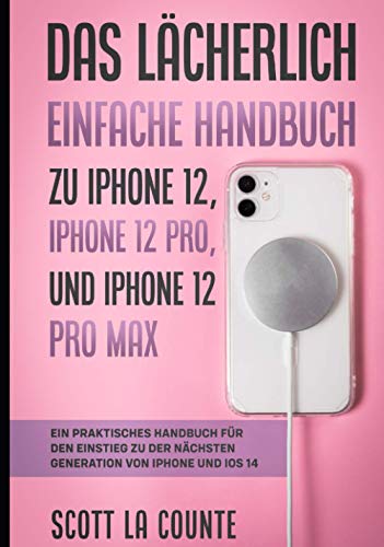 Das Lächerlich Einfache Handbuch zu iPhone 12, iPhone 12 Pro, und iPhone 12 Pro Max: Ein Praktisches Handbuch Für Den Einstieg Zu Der Nächsten Generation Von Iphone Und Ios 14 Das Lächerlich Einfache Handbuch zu iPhone 12, iPhone 12 Pro, und iPhone 12 Pro Max: Ein Praktisches Handbuch Für Den Einstieg Zu Der Nächsten Generation Von Iphone Und Ios 14