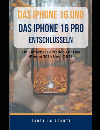 Das iPhone 16 Und Das iPhone 16 pro Entschlüsseln: Ein Einfacher Leitfaden Für Das iPhone 2024 Und iOS 18 Das iPhone 16 Und Das iPhone 16 pro Entschlüsseln: Ein Einfacher Leitfaden Für Das iPhone 2024 Und iOS 18 von Independently published