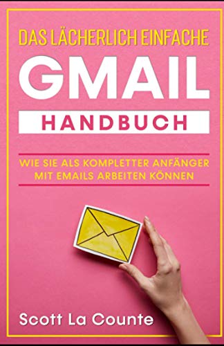Das lächerlich einfache Gmail Handbuch: Wie Sie Als Kompletter Anfänger Mit Emails Arbeiten Können von Independently published