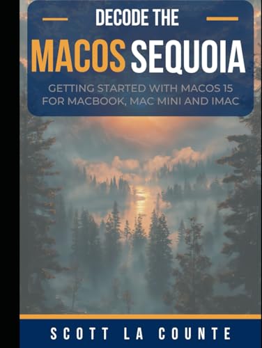 Decode macOS Sequoia: Getting Started with macOS 15 for Macbook, Mac Mini and iMac Decode macOS Sequoia: Getting Started with macOS 15 for Macbook, Mac Mini and iMac von Independently published
