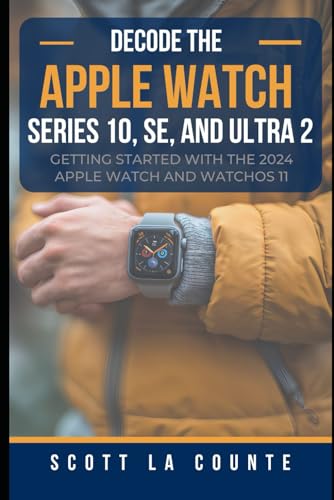 Decode the Apple Watch Series 10, SE, and Ultra 2: Getting Started With the 2024 Apple Watch and WatchOS 11 Decode the Apple Watch Series 10, SE, and Ultra 2: Getting Started With the 2024 Apple Watch and WatchOS 11 von Independently published