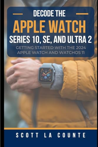 Decode the Apple Watch Series 10, SE, and Ultra 2: Getting Started With the 2024 Apple Watch and WatchOS 11 Decode the Apple Watch Series 10, SE, and Ultra 2: Getting Started With the 2024 Apple Watch and WatchOS 11 von SL Editions