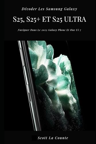 Décoder Les Samsung Galaxy S25, S25+ Et S25 Ultra: Naviguer Dans Le 2025 Galaxy Phone Et One Ui 7 Décoder Les Samsung Galaxy S25, S25+ Et S25 Ultra: Naviguer Dans Le 2025 Galaxy Phone Et One Ui 7 von Independently published