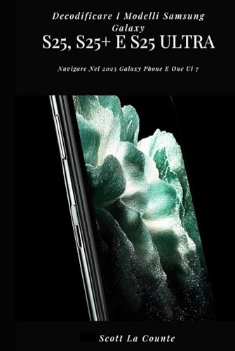 Decodificare I Modelli Samsung Galaxy S25, S25+ E S25 Ultra: Navigare Nel 2025 Galaxy Phone E One Ui 7 Decodificare I Modelli Samsung Galaxy S25, S25+ E S25 Ultra: Navigare Nel 2025 Galaxy Phone E One Ui 7 von Independently published