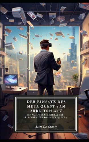 Der Einsatz des Meta Quest 3 am Arbeitsplatz: Ein wahnsinnig einfacher Leitfaden für das Meta Quest 3 von Independently published