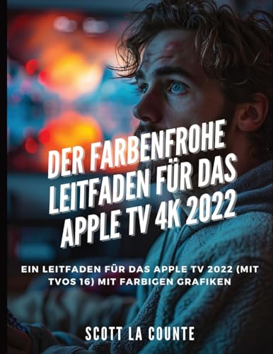 Der Farbenfrohe Leitfaden Für Das Apple TV 4k 2022: Ein Leitfaden Für Das Apple Tv 2022 (Mit tvOS 16) Mit Farbigen Grafiken