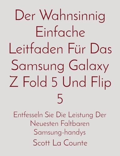 Der Wahnsinnig Einfache Leitfaden Für Das Samsung Galaxy Z Fold 5 Und Flip 5: Entfesseln Sie Die Leistung Der Neuesten Faltbaren Samsung-handys Der Wahnsinnig Einfache Leitfaden Für Das Samsung Galaxy Z Fold 5 Und Flip 5: Entfesseln Sie Die Leistung Der Neuesten Faltbaren Samsung-handys