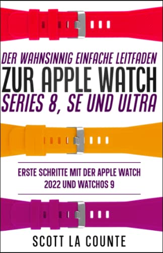 Der Wahnsinnig Einfache Leitfaden Zur Apple Watch Series 8, Se Und Ultra: Erste Schritte Mit Der Apple Watch 2022 Und watchOS 9