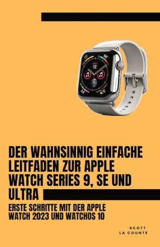 Der Wahnsinnig Einfache Leitfaden Zur Apple Watch Series 9, Se Und Ultra: Erste Schritte Mit Der Apple Watch 2023 Und watchOS 10 Der Wahnsinnig Einfache Leitfaden Zur Apple Watch Series 9, Se Und Ultra: Erste Schritte Mit Der Apple Watch 2023 Und watchOS 10