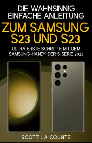 Die Wahnsinnig Einfache Anleitung Zum Samsung S23 Und S23 Ultra: Erste Schritte Mit Dem Samsung-handy Der S-serie 2023 von Independently published