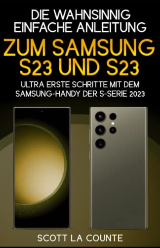Die Wahnsinnig Einfache Anleitung Zum Samsung S23 Und S23 Ultra: Erste Schritte Mit Dem Samsung-handy Der S-serie 2023 Die Wahnsinnig Einfache Anleitung Zum Samsung S23 Und S23 Ultra: Erste Schritte Mit Dem Samsung-handy Der S-serie 2023