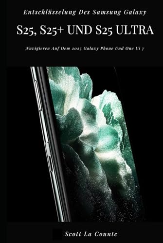 Entschlüsselung Des Samsung Galaxy S25, S25+ Und S25 Ultra: Navigieren Auf Dem 2025 Galaxy Phone Und One Ui 7 Entschlüsselung Des Samsung Galaxy S25, S25+ Und S25 Ultra: Navigieren Auf Dem 2025 Galaxy Phone Und One Ui 7 von Independently published