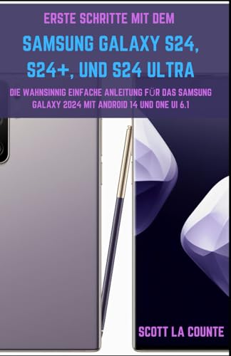 Erste Schritte Mit Dem Samsung Galaxy S24, S24+, Und S24 Ultra: Die Wahnsinnig Einfache Anleitung Für Das Samsung Galaxy 2024 Mit Android 14 Und One UI 6.1 Erste Schritte Mit Dem Samsung Galaxy S24, S24+, Und S24 Ultra: Die Wahnsinnig Einfache Anleitung Für Das Samsung Galaxy 2024 Mit Android 14 Und One UI 6.1