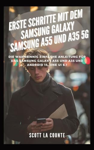 Erste Schritte Mit Dem Samsung Galaxy Samsung A55 Und A35 5G: Die Wahnsinnig Einfache Anleitung Für Das Samsung Galaxy A55 Und A35 Und Android 14, One Ui 6.1 von SL Editions