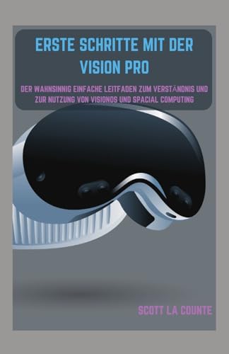 Erste Schritte Mit Der Vision Pro: Der Wahnsinnig Einfache Leitfaden Zum Verständnis Und Zur Nutzung Von Visionos Und Spacial Computing von SL Editions