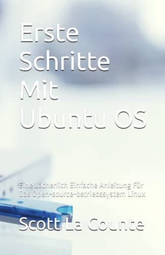 Erste Schritte Mit Ubuntu OS: Eine Lächerlich Einfache Anleitung Für Das Open-source-betriebssystem Linux Erste Schritte Mit Ubuntu OS: Eine Lächerlich Einfache Anleitung Für Das Open-source-betriebssystem Linux