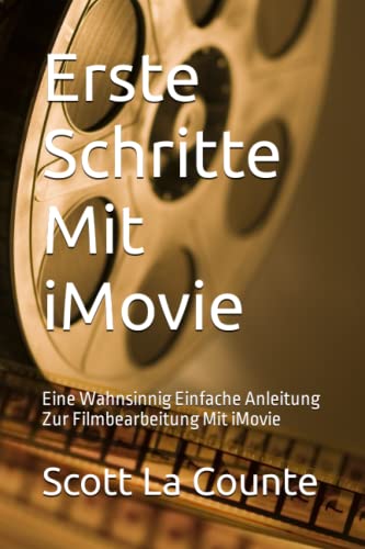 Erste Schritte Mit iMovie: Eine Wahnsinnig Einfache Anleitung Zur Filmbearbeitung Mit iMovie