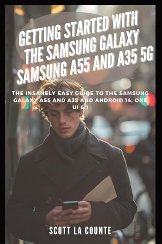 Getting Started with the Samsung Galaxy Samsung A55 and A35 5g: The Insanely Easy Guide to the Samsung Galaxy A55 and A35 and Android 14, One Ui 6.1 von SL Editions