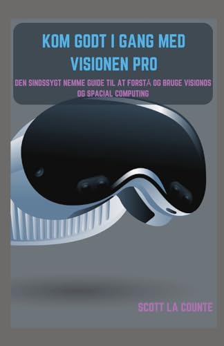 Kom Godt I Gang Med Visionen Pro: Den Sindssygt Nemme Guide Til at Forstå Og Bruge Visionos Og Spacial Computing von SL Editions