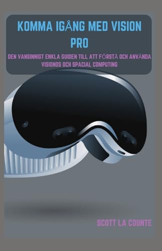 Komma Igång Med Vision Pro: Den Vansinnigt Enkla Guiden till Att Förstå Och Använda Visionos Och Spacial Computing von SL Editions