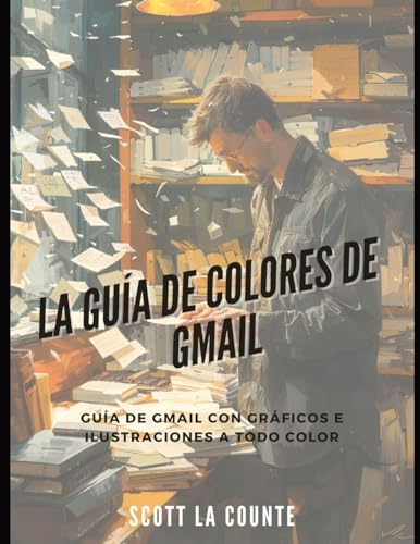 La Guía De Colores De Gmail: Guía De Gmail Con Gráficos E Ilustraciones a Todo Color
