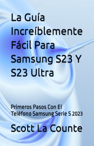 La Guía Increíblemente Fácil Para Samsung S23 Y S23 Ultra: Primeros Pasos Con El Teléfono Samsung Serie S 2023 von Independently published