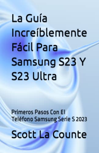 La Guía Increíblemente Fácil Para Samsung S23 Y S23 Ultra: Primeros Pasos Con El Teléfono Samsung Serie S 2023 La Guía Increíblemente Fácil Para Samsung S23 Y S23 Ultra: Primeros Pasos Con El Teléfono Samsung Serie S 2023