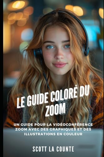 Le Guide Coloré Du Zoom: Un Guide Pour La Vidéoconférence Zoom Avec Des Graphiques Et Des Illustrations En Couleur von Independently published