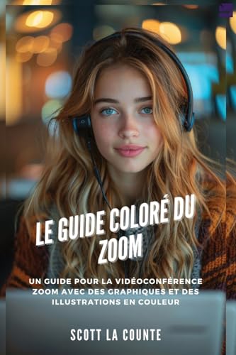 Le Guide Coloré Du Zoom: Un Guide Pour La Vidéoconférence Zoom Avec Des Graphiques Et Des Illustrations En Couleur von SL Editions