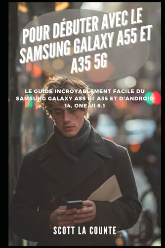 Pour Débuter Avec Le Samsung Galaxy A55 Et A35 5g: Le Guide Incroyablement Facile Du Samsung Galaxy A55 Et A35 Et D'android 14, One Ui 6.1