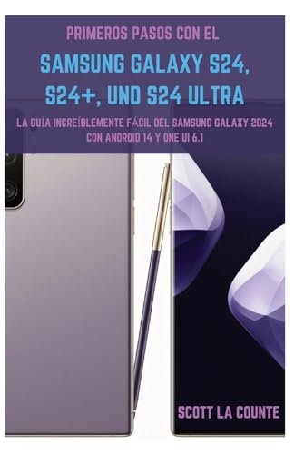 Primeros Pasos Con El Samsung Galaxy S24, S24+ Y S24 Ultra: La Guía Increíblemente Fácil Del Samsung Galaxy 2024 Con Android 14 Y One UI 6.1 von SL Editions
