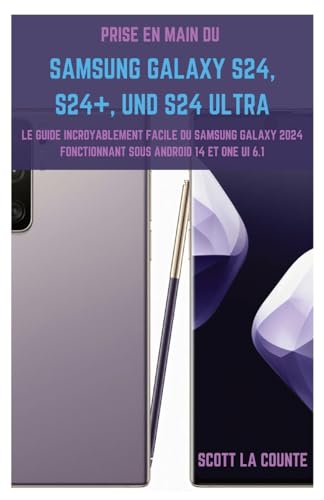 Prise En Main Du Samsung Galaxy S24, S24+ Et S24 Ultra: Le Guide Incroyablement Facile Du Samsung Galaxy 2024 Fonctionnant Sous Android 14 Et One UI 6.1 von SL Editions