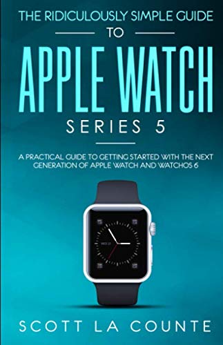 The Ridiculously Simple Guide to Apple Watch Series 5: A Practical Guide To Getting Started With the Next Generation of Apple Watch and WatchOS 6 The Ridiculously Simple Guide to Apple Watch Series 5: A Practical Guide To Getting Started With the Next Generation of Apple Watch and WatchOS 6 von Independently published