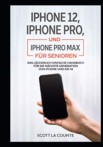 iPhone 12, iPhone Pro, und iPhone Pro Max Für Senioren: Das Lächerlich Einfache Handbuch Für Die Nächste Generation Von Iphone Und Ios 14
