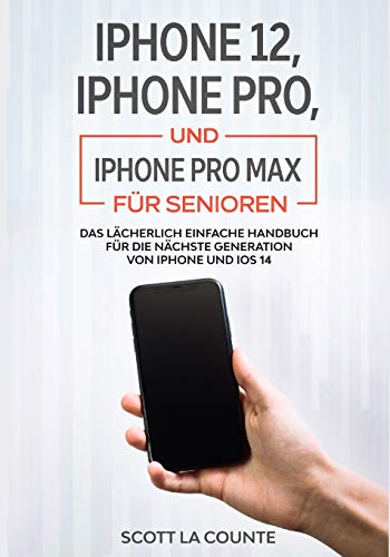 iPhone 12, iPhone Pro, und iPhone Pro Max Für Senioren: Das Lächerlich Einfache Handbuch Für Die Nächste Generation Von iPhone Und iOS 14 von SL Editions