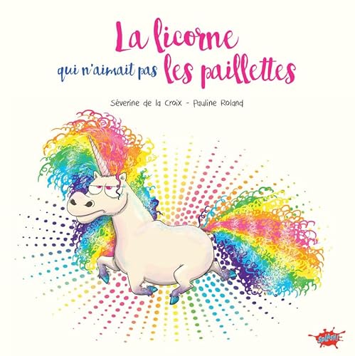 La licorne qui n'aimait pas les paillettes La licorne qui n'aimait pas les paillettes von EDITIONS SPLASH