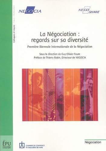 La Négociation : regards sur sa diversité: Première Biennale Internationale de la Négociation (organisée par NEGOCIA), édition bilingue français-anglais