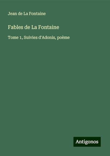 Fables de La Fontaine: Tome 1, Suivies d'Adonis, poème Fables de La Fontaine: Tome 1, Suivies d'Adonis, poème von Antigonos Verlag