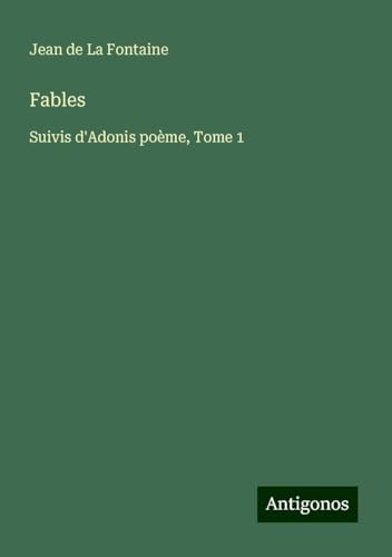 Fables: Suivis d'Adonis poème, Tome 1 Fables: Suivis d'Adonis poème, Tome 1 von Antigonos Verlag