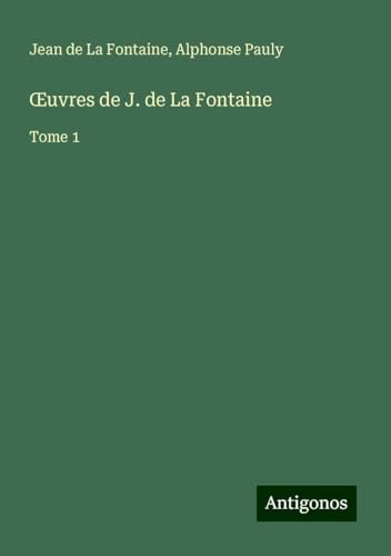 ¿uvres de J. de La Fontaine: Tome 1 ¿uvres de J. de La Fontaine: Tome 1 von Antigonos Verlag