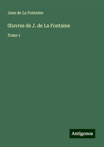 ¿uvres de J. de La Fontaine: Tome 1 ¿uvres de J. de La Fontaine: Tome 1 von Antigonos Verlag