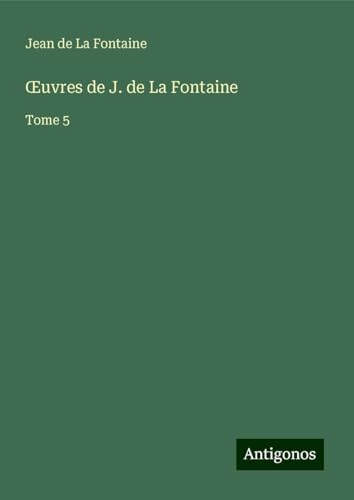 ¿uvres de J. de La Fontaine: Tome 5 ¿uvres de J. de La Fontaine: Tome 5 von Antigonos Verlag